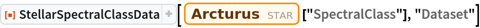 ResourceFunction["StellarSpectralClassData"][
 Entity["Star", "Arcturus"]["SpectralClass"], "Dataset"]