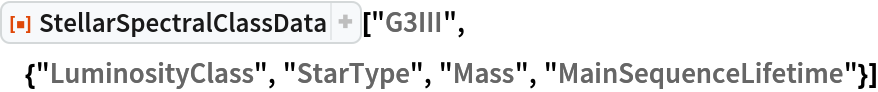 ResourceFunction["StellarSpectralClassData", ResourceVersion->"2.0.0"]["G3III", {"LuminosityClass", "StarType", "Mass", "MainSequenceLifetime"}]