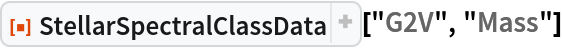 ResourceFunction["StellarSpectralClassData"]["G2V", "Mass"]
