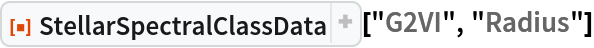 ResourceFunction["StellarSpectralClassData"]["G2VI", "Radius"]