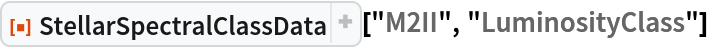 ResourceFunction["StellarSpectralClassData", ResourceVersion->"2.2.0"]["M2II", "LuminosityClass"]