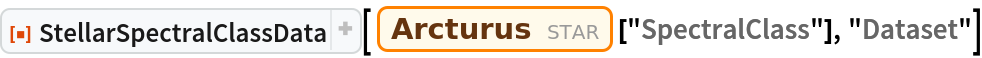 ResourceFunction["StellarSpectralClassData"][
 Entity["Star", "Arcturus"]["SpectralClass"], "Dataset"]