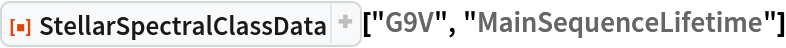 ResourceFunction["StellarSpectralClassData", ResourceVersion->"2.2.0"]["G9V", "MainSequenceLifetime"]