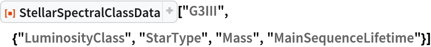 ResourceFunction["StellarSpectralClassData", ResourceVersion->"2.2.0"]["G3III", {"LuminosityClass", "StarType", "Mass", "MainSequenceLifetime"}]