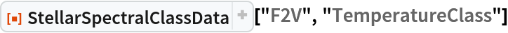 ResourceFunction["StellarSpectralClassData", ResourceVersion->"2.2.0"]["F2V", "TemperatureClass"]
