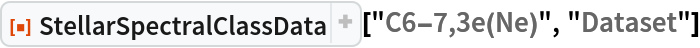 ResourceFunction["StellarSpectralClassData"]["C6-7,3e(Ne)", "Dataset"]