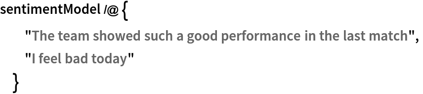 sentimentModel /@ {
  "The team showed such a good performance in the last match",
  "I feel bad today" }