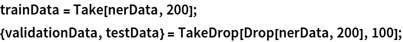trainData = Take[nerData, 200];
{validationData, testData} = TakeDrop[Drop[nerData, 200], 100];