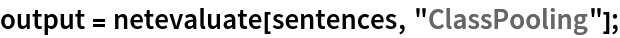 output = netevaluate[sentences, "ClassPooling"];