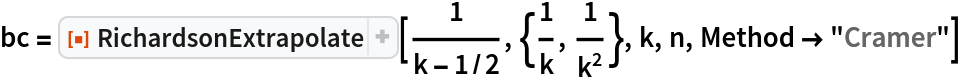 bc = ResourceFunction["RichardsonExtrapolate"][1/(
  k - 1/2), {1/k, 1/k^2}, k, n, Method -> "Cramer"]