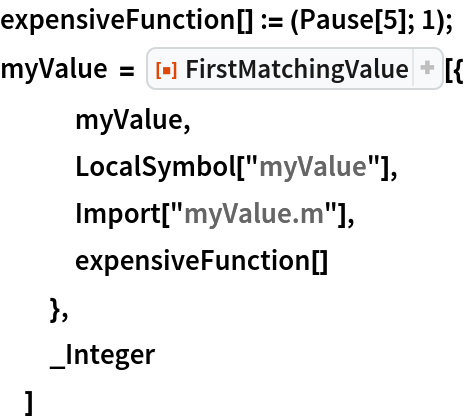 expensiveFunction[] := (Pause[5]; 1);
myValue = ResourceFunction["FirstMatchingValue"][{
   myValue,
   LocalSymbol["myValue"],
   Import["myValue.m"],
   expensiveFunction[]
   },
  _Integer
  ]