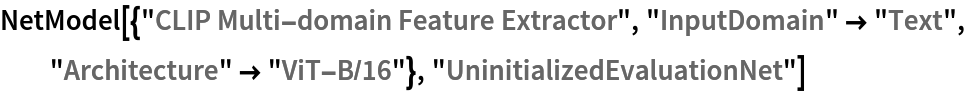 NetModel[{"CLIP Multi-domain Feature Extractor", "InputDomain" -> "Text", "Architecture" -> "ViT-B/16"}, "UninitializedEvaluationNet"]