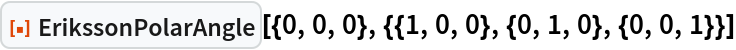 ResourceFunction[
 "ErikssonPolarAngle"][{0, 0, 0}, {{1, 0, 0}, {0, 1, 0}, {0, 0, 1}}]