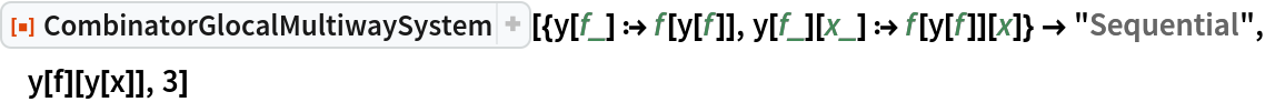 ResourceFunction[
 "CombinatorGlocalMultiwaySystem"][{y[f_] :> f[y[f]], y[f_][x_] :> f[y[f]][x]} -> "Sequential", y[f][y[x]], 3]