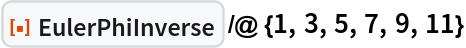 ResourceFunction["EulerPhiInverse"] /@ {1, 3, 5, 7, 9, 11}