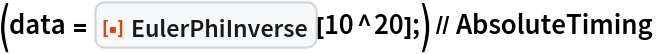 (data = ResourceFunction["EulerPhiInverse"][10^20];) // AbsoluteTiming