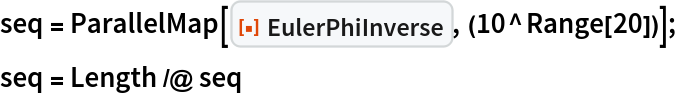 seq = ParallelMap[ResourceFunction["EulerPhiInverse"], (10^Range[20])];
seq = Length /@ seq