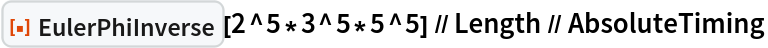 ResourceFunction["EulerPhiInverse"][2^5*3^5*5^5] // Length // AbsoluteTiming