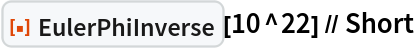 ResourceFunction["EulerPhiInverse"][10^22] // Short