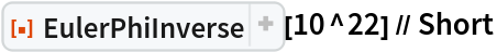 ResourceFunction["EulerPhiInverse"][10^22] // Short
