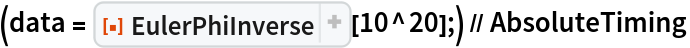 (data = ResourceFunction["EulerPhiInverse"][10^20];) // AbsoluteTiming