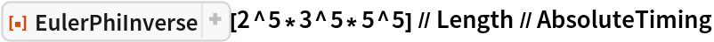 ResourceFunction["EulerPhiInverse"][2^5*3^5*5^5] // Length // AbsoluteTiming