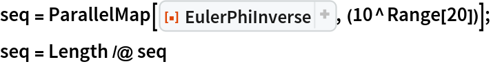 seq = ParallelMap[ResourceFunction["EulerPhiInverse"], (10^Range[20])];
seq = Length /@ seq