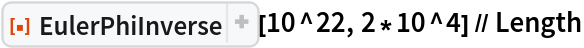 ResourceFunction["EulerPhiInverse"][10^22, 2*10^4] // Length