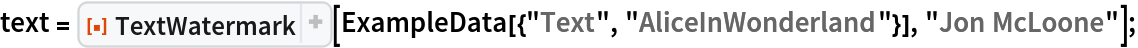 text = ResourceFunction["TextWatermark"][
   ExampleData[{"Text", "AliceInWonderland"}], "Jon McLoone"];