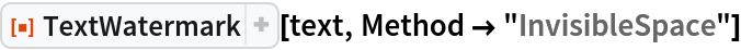 ResourceFunction["TextWatermark"][text, Method -> "InvisibleSpace"]