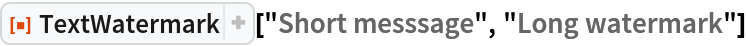 ResourceFunction["TextWatermark"]["Short messsage", "Long watermark"]