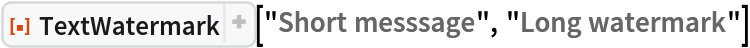 ResourceFunction["TextWatermark"]["Short messsage", "Long watermark"]