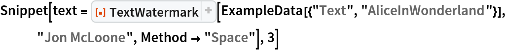 Snippet[text = ResourceFunction["TextWatermark"][
   ExampleData[{"Text", "AliceInWonderland"}], "Jon McLoone", Method -> "Space"], 3]