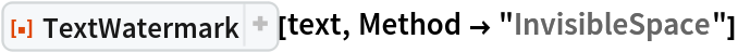 ResourceFunction["TextWatermark"][text, Method -> "InvisibleSpace"]