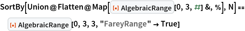 SortBy[Union@
   Flatten@Map[ResourceFunction["AlgebraicRange"][0, 3, #] &, %], N] ==
  ResourceFunction["AlgebraicRange"][0, 3, 3, "FareyRange" -> True]