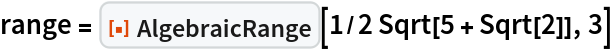 range = ResourceFunction["AlgebraicRange"][1/2 Sqrt[5 + Sqrt[2]], 3]