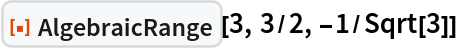 ResourceFunction["AlgebraicRange"][3, 3/2, -1/Sqrt[3]]