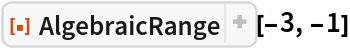 ResourceFunction["AlgebraicRange"][-3, -1]