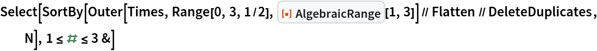 Select[SortBy[
  Outer[Times, Range[0, 3, 1/2], ResourceFunction["AlgebraicRange"][1, 3]] // Flatten // DeleteDuplicates, N], 1 <= # <= 3 &]