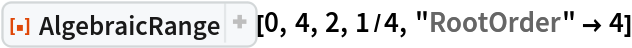 ResourceFunction["AlgebraicRange"][0, 4, 2, 1/4, "RootOrder" -> 4]