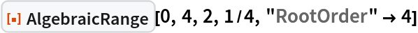 ResourceFunction["AlgebraicRange"][0, 4, 2, 1/4, "RootOrder" -> 4]