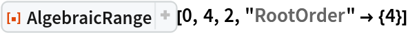 ResourceFunction["AlgebraicRange"][0, 4, 2, "RootOrder" -> {4}]