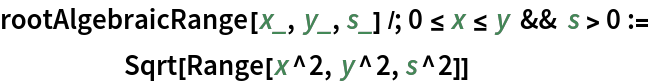 rootAlgebraicRange[x_, y_, s_] /; 0 <= x <= y && s > 0 :=
 	Sqrt[Range[x^2, y^2, s^2]]