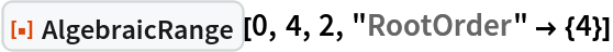 ResourceFunction["AlgebraicRange"][0, 4, 2, "RootOrder" -> {4}]