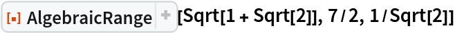 ResourceFunction["AlgebraicRange"][Sqrt[1 + Sqrt[2]], 7/2, 1/Sqrt[2]]