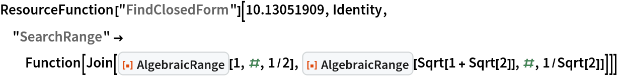 ResourceFunction["FindClosedForm"][10.13051909, Identity, "SearchRange" -> Function[
   Join[ResourceFunction["AlgebraicRange"][1, #, 1/2], ResourceFunction["AlgebraicRange"][Sqrt[1 + Sqrt[2]], #, 1/Sqrt[2]]]]]