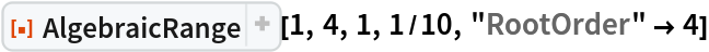 ResourceFunction["AlgebraicRange"][1, 4, 1, 1/10, "RootOrder" -> 4]