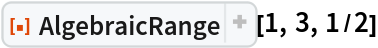 ResourceFunction["AlgebraicRange"][1, 3, 1/2]
