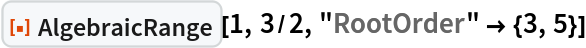 ResourceFunction["AlgebraicRange"][1, 3/2, "RootOrder" -> {3, 5}]
