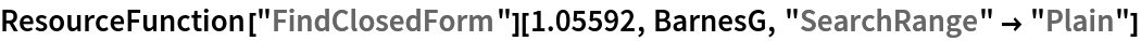ResourceFunction["FindClosedForm"][1.05592, BarnesG, "SearchRange" -> "Plain"]